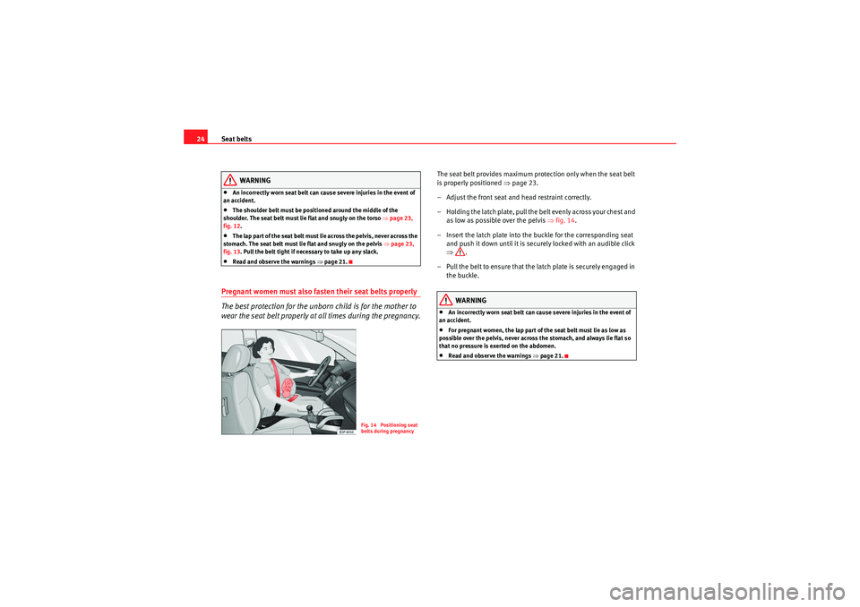 Seat Ibiza ST 2010  Owners manual Seat belts
24
WARNING
•An incorrectly worn seat belt can cause severe injuries in the event of 
an accident.•The shoulder belt must be positioned around the middle of the 
shoulder. The seat belt 