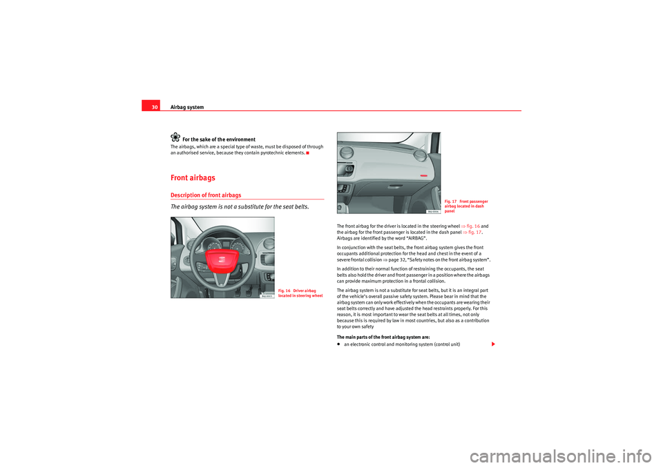 Seat Ibiza ST 2010  Owners manual Airbag system
30
For the sake of the environmentThe airbags, which are a special type of waste, must be disposed of through 
an authorised service, because they contain pyrotechnic elements.Front airb