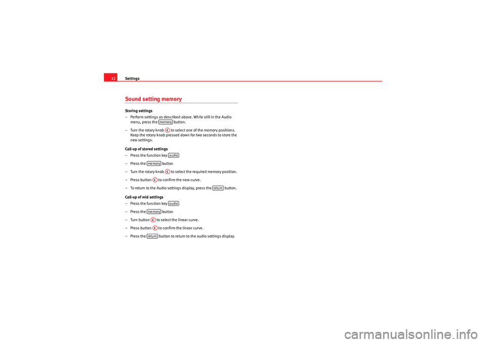 Seat Ibiza ST 2010  CAR STEREO MP3 Settings
12Sound setting memory Storing settings
– Perform settings as described above. While still in the Audio 
menu, press the   button.
– Turn the rotary knob   to select one of the memory pos