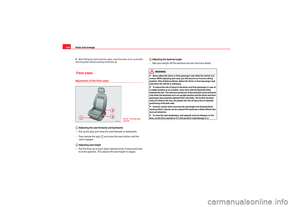 Seat Ibiza 5D 2009  Owners manual Seats and stowage
104•When fitting the head restraints again, insert the tubes as far as possible 
into the guides without pressing the button. Front seatsAdjustment of the front seats Adjusting the