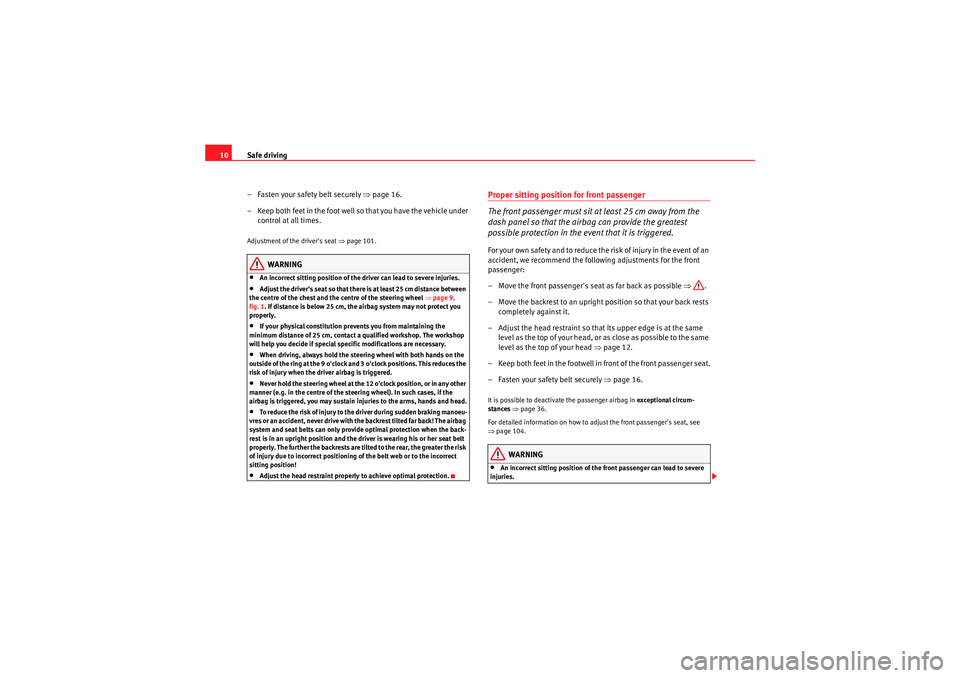 Seat Ibiza 5D 2009  Owners manual Safe driving
10
–Fasten your safety belt securely ⇒ page 16.
– Keep both feet in the foot well so that you have the vehicle under  control at all times.Adjustment of the drivers seat  ⇒page 1