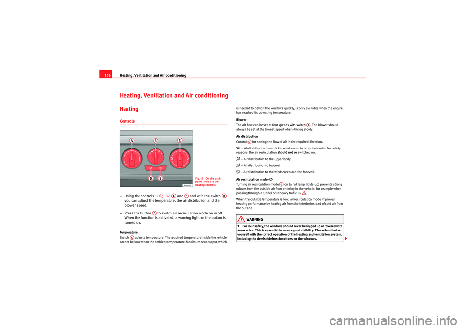 Seat Ibiza 5D 2009  Owners manual Heating, Ventilation and Air conditioning
116Heating, Ventilation and Air conditioningHeatingControls– Using the controls  ⇒fig. 87    and   and with the switch   
you can adjust the temperature, 