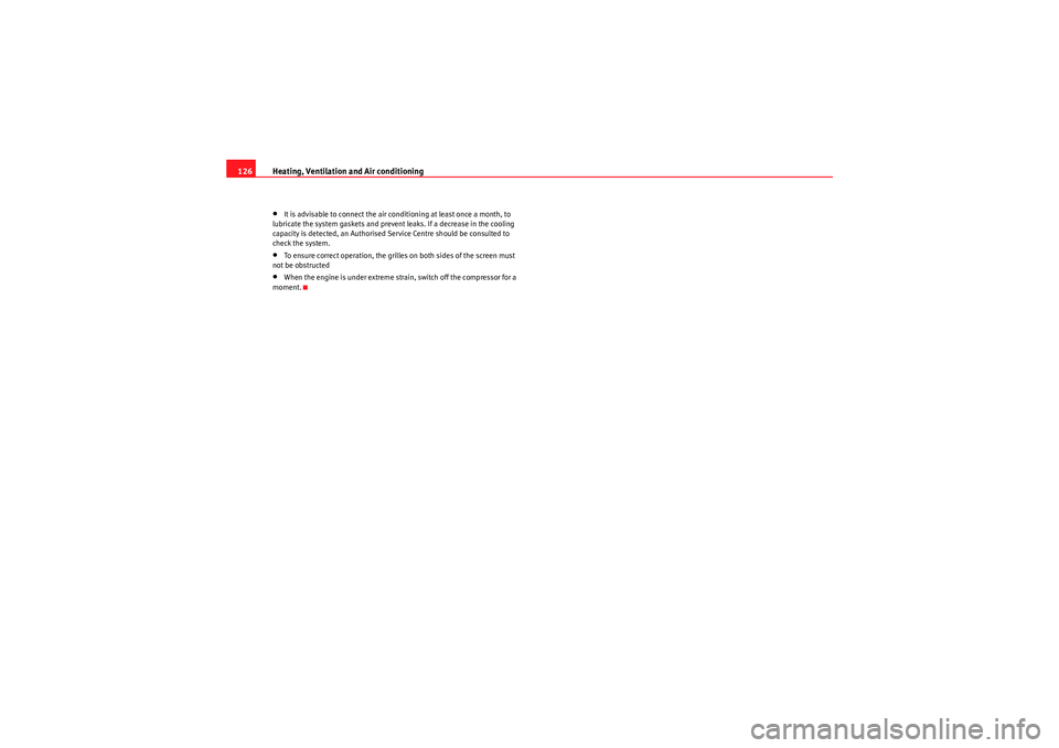 Seat Ibiza 5D 2009  Owners manual Heating, Ventilation and Air conditioning
126•It is advisable to connect the air conditioning at least once a month, to 
lubricate the system gaskets and prevent leaks. If a decrease in the cooling 