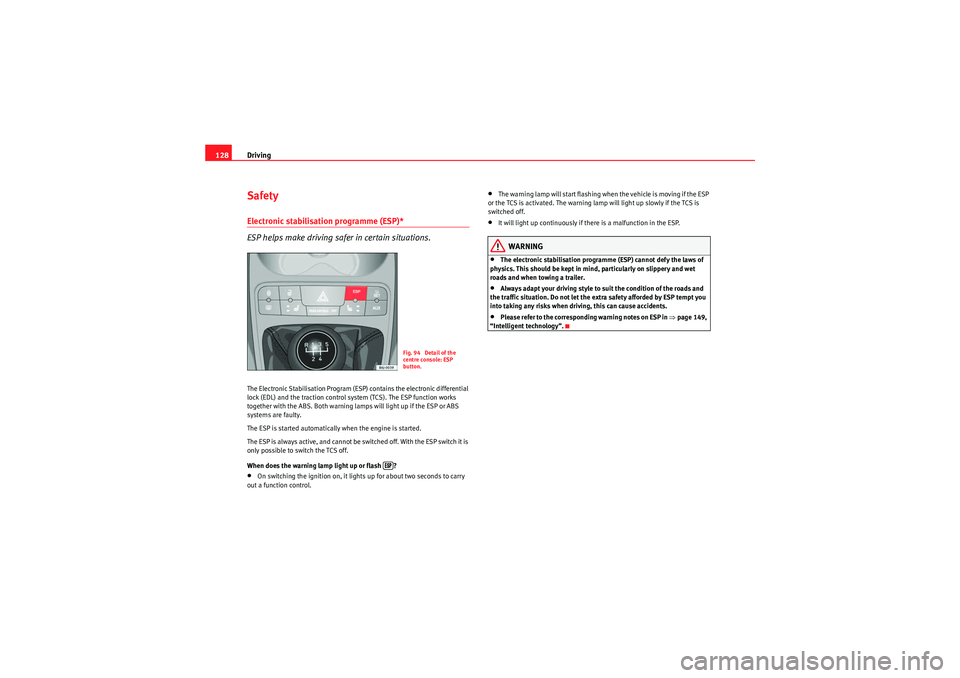 Seat Ibiza 5D 2009  Owners manual Driving
128SafetyElectronic stabilisation programme (ESP)* 
ESP helps make driving safer in certain situations.The Electronic Stabilisation Program (ESP) contains the electronic differential 
lock (ED