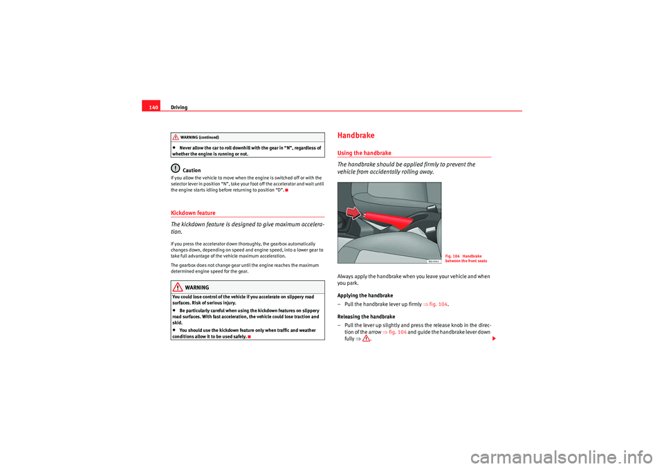 Seat Ibiza 5D 2009 Owners manual Driving
140•Never allow the car to roll downhill with the gear in “N”, regardless of
whether the engine is running or not.Caution
If you allow the vehicle to move when the engine is switched of Seat Ibiza 5D 2009 Owners manual Driving
140•Never allow the car to roll downhill with the gear in “N”, regardless of
whether the engine is running or not.Caution
If you allow the vehicle to move when the engine is switched of