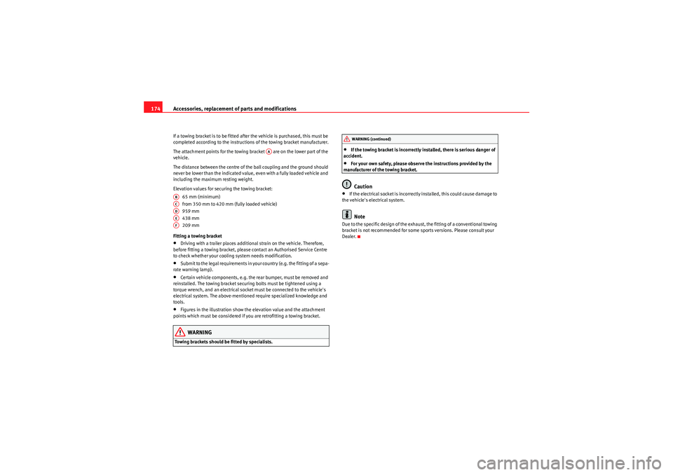 Seat Ibiza 5D 2009  Owners manual Accessories, replacement of parts and modifications
174If a towing bracket is to be fitted after the vehicle is purchased, this must be 
completed according to the instructions of the towing bracket m