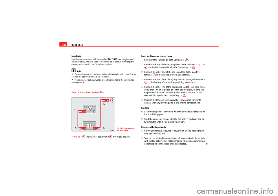Seat Ibiza 5D 2009  Owners manual If and when
220Jump leads
Jump leads must comply with the standard  DIN 72553 (see manufacturers 
documentation). The wire cross section must be at least 25 mm
2 for petrol 
engines and at least 35 m