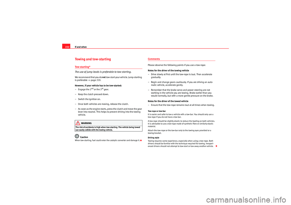 Seat Ibiza 5D 2009  Owners manual If and when
222Towing and tow-startingTo w - s t a r t i n g *
The use of jump leads is preferable to tow-starting.We recommend that you do  not tow-start your vehicle. Jump-starting 
is preferable 