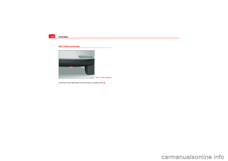 Seat Ibiza 5D 2009  Owners manual If and when
224Rear towline anchorageAt the rear, on the right below the rear bumper is a towline point.
Fig. 153  Rear towing ring
Ibiza_EN.book  Seite 224  Montag, 14. September 2009  6:19 18 