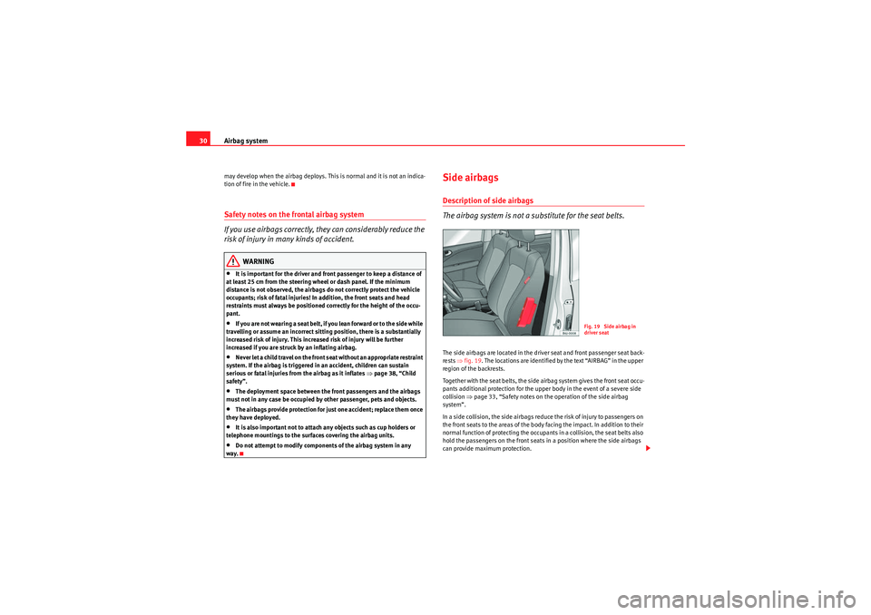 Seat Ibiza 5D 2009  Owners manual Airbag system
30may develop when the airbag deploys. This is normal and it is not an indica-
tion of fire in the vehicle.Safety notes on the frontal airbag system
If you use airbags correctly, they ca