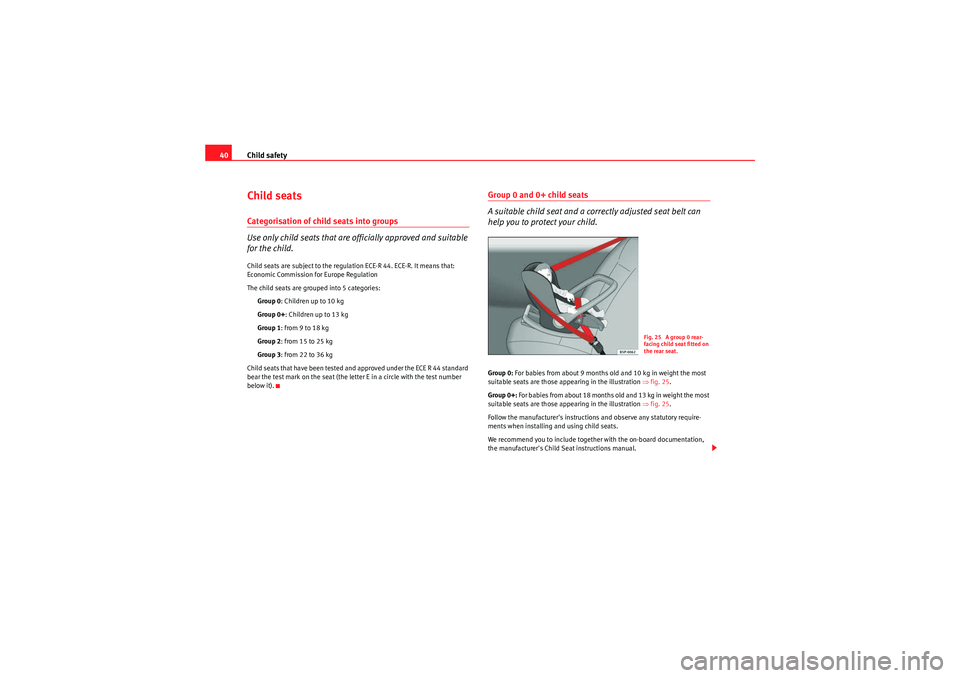 Seat Ibiza 5D 2009  Owners manual Child safety
40Child seatsCategorisation of child seats into groups
Use only child seats that are officially approved and suitable 
for the child.Child seats are subject to the regulation ECE-R 44. EC