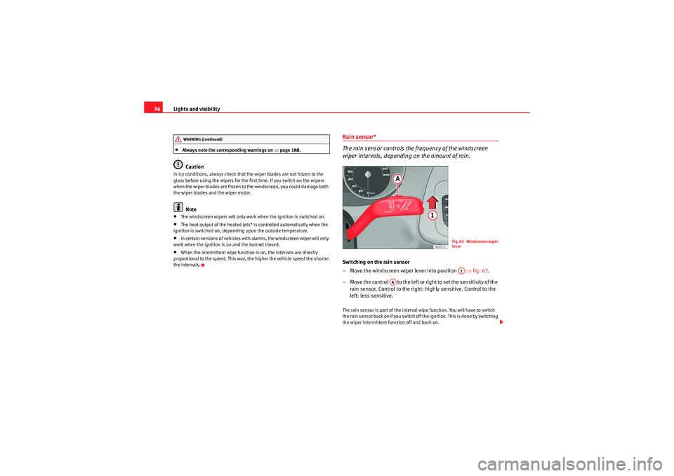 Seat Ibiza 5D 2009  Owners manual Lights and visibility
96•Always note the corresponding warnings on  ⇒page 188.Caution
In icy conditions, always check that the wiper blades are not frozen to the 
glass before using the wipers for
