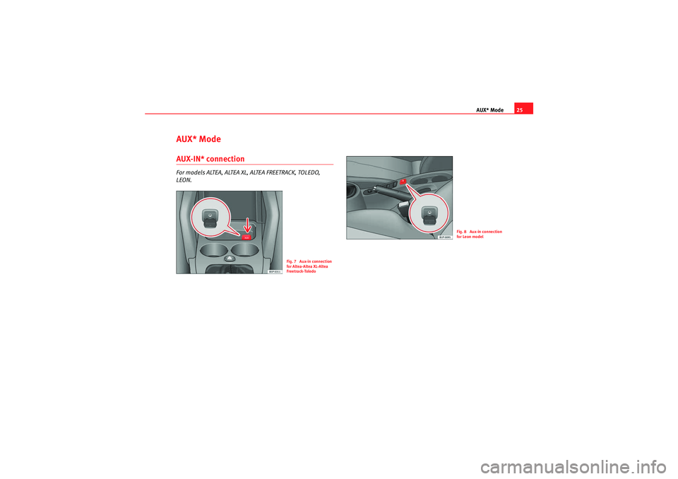 Seat Ibiza 5D 2009  CAR STEREO MP3 AUX* Mode25
AUX* ModeAUX-IN* connectionFor models ALTEA, ALTEA XL, ALTEA FREETRACK, TOLEDO, 
LEON.
Fig. 7  Aux-in connection 
for Altea-Altea XL-Altea 
Freetrack-Toledo
Fig. 8  Aux-in connection 
for 