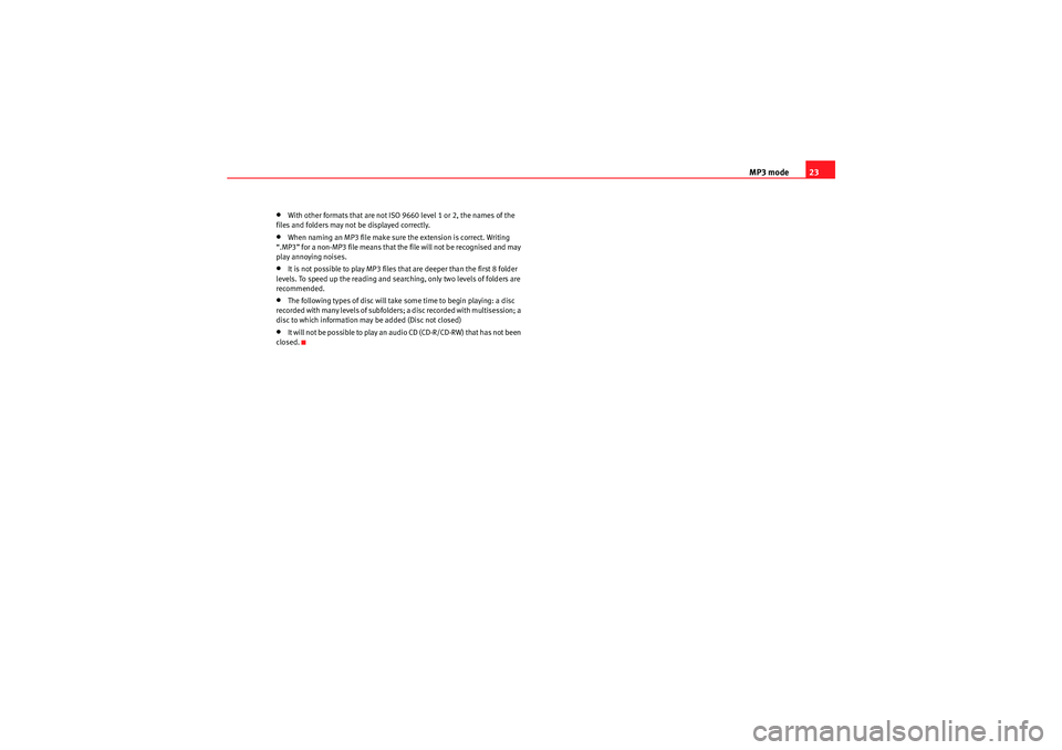 Seat Ibiza 5D 2009  CAR STEREO MP3 MP3 mode23
•With other formats that are not ISO 9660 level 1 or 2, the names of the 
files and folders may not be displayed correctly.•When naming an MP3 file make sure the extension is correct. W