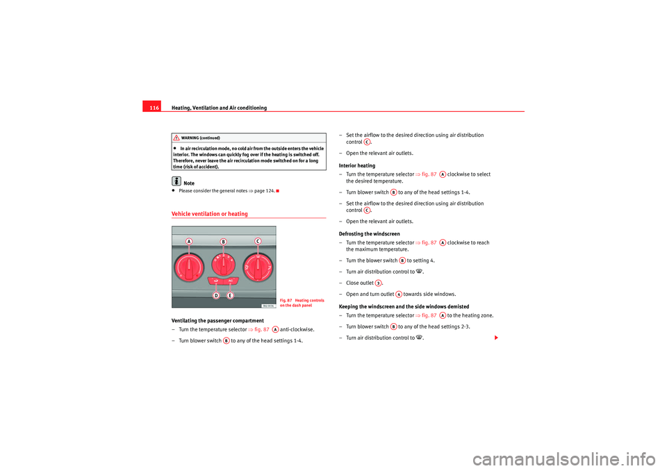 Seat Ibiza SC 2009  Owners manual Heating, Ventilation and Air conditioning
116•In air recirculation mode, no cold air from the outside enters the vehicle 
interior. The windows can quickly fog over if the heating is switched off. 
