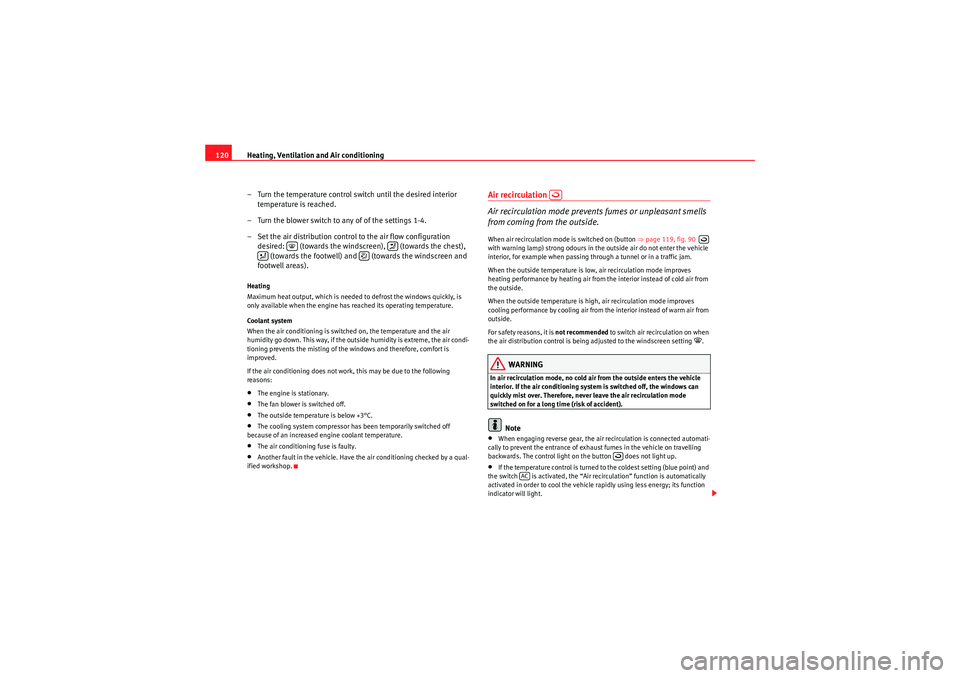 Seat Ibiza SC 2009  Owners manual Heating, Ventilation and Air conditioning
120
– Turn the temperature control switch until the desired interior temperature is reached.
– Turn the blower switch to any of of the settings 1-4.
– S