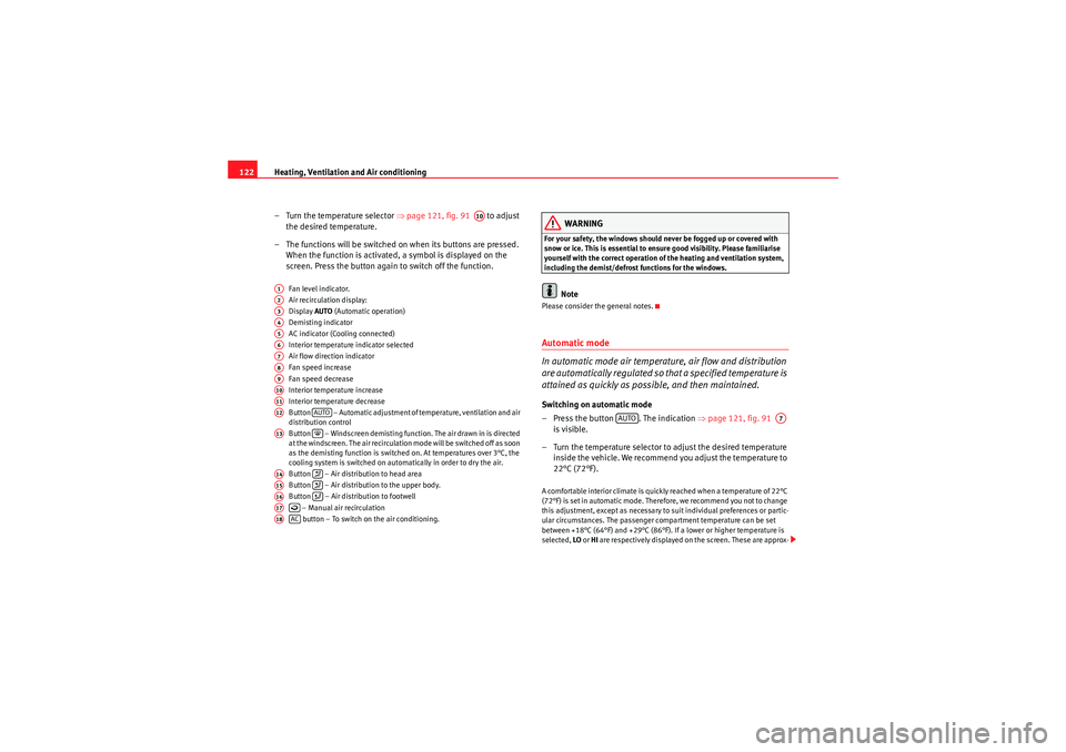 Seat Ibiza SC 2009  Owners manual Heating, Ventilation and Air conditioning
122
– Turn the temperature selector  ⇒page 121, fig. 91    to adjust 
the desired temperature.
– The functions will be switched on when its buttons are 