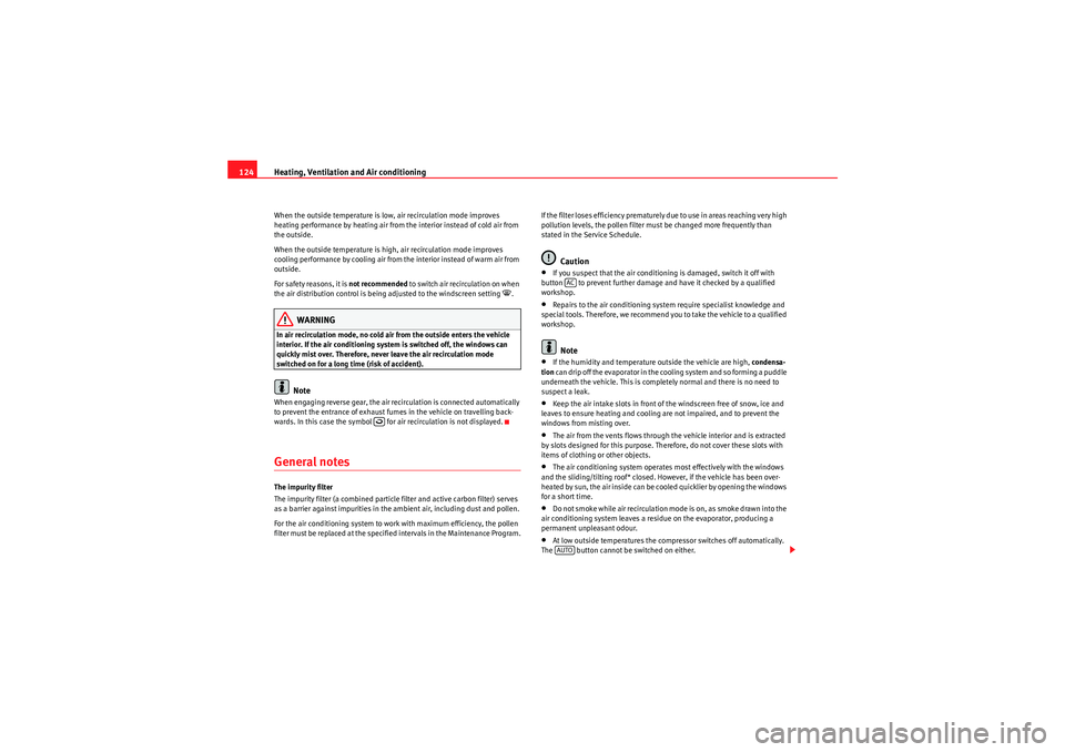 Seat Ibiza SC 2009  Owners manual Heating, Ventilation and Air conditioning
124When the outside temperature is low, air recirculation mode improves 
heating performance by heating air from  the interior instead of cold air from 
the o