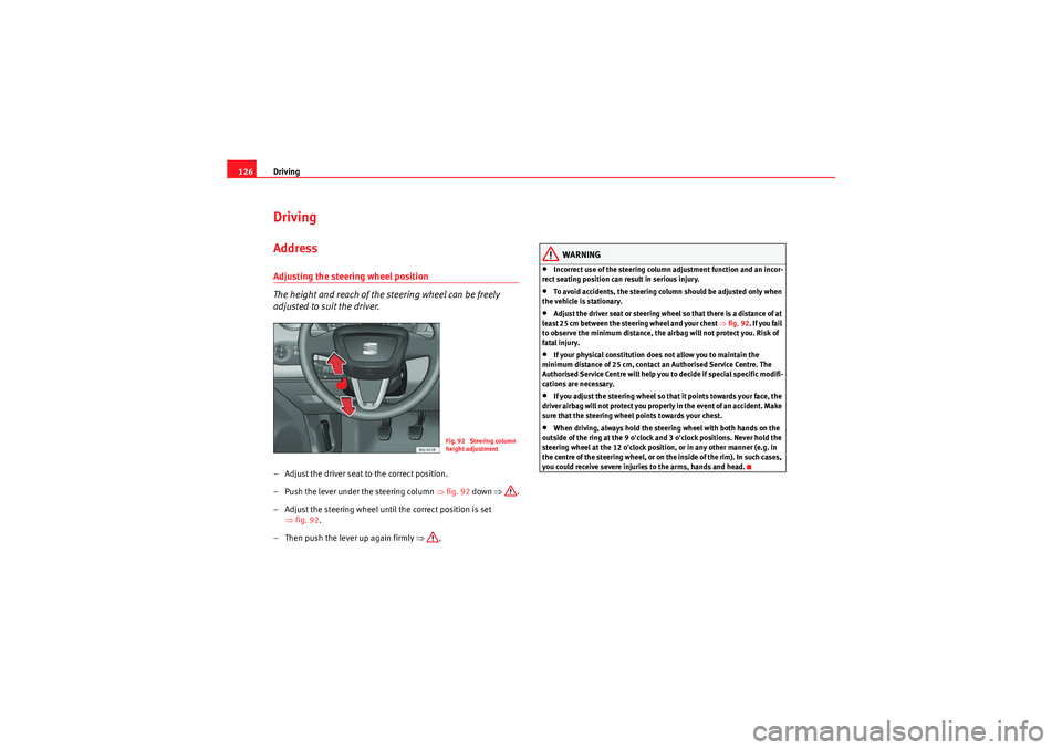 Seat Ibiza SC 2009  Owners manual Driving
126DrivingAddressAdjusting the steering wheel position
The height and reach of the steering wheel can be freely 
adjusted to suit the driver.– Adjust the driver seat to the correct position.