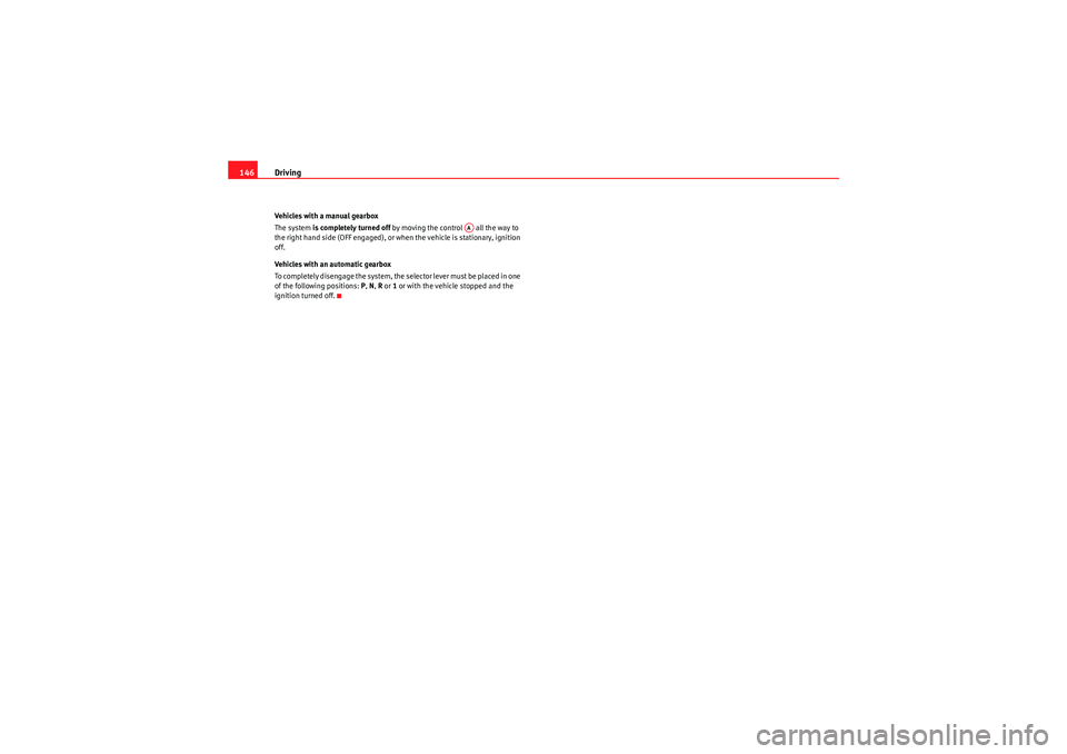 Seat Ibiza SC 2009  Owners manual Driving
146Vehicles with a manual gearbox
The system is completely turned off  by moving the control   all the way to 
the right hand side (OFF engaged), or when the vehicle is stationary, ignition 
o