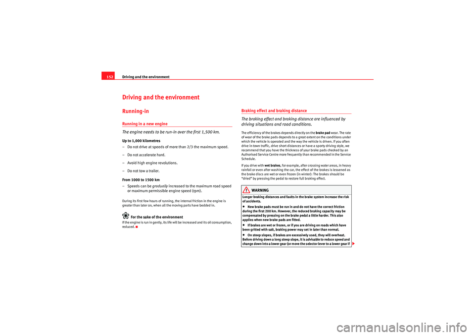 Seat Ibiza SC 2009  Owners manual Driving and the environment
152Driving and the environmentRunning-inRunning in a new engine
The engine needs to be run-in over the first 1,500 km.Up to 1,000 kilometres
– Do not drive at speeds of m