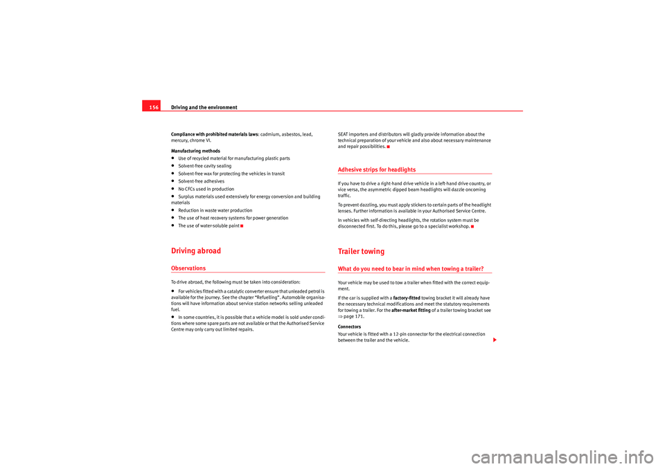 Seat Ibiza SC 2009  Owners manual Driving and the environment
156Compliance with prohibited materials laws : cadmium, asbestos, lead, 
mercury, chrome VI.
Manufacturing methods•Use of recycled material for manufacturing plastic part