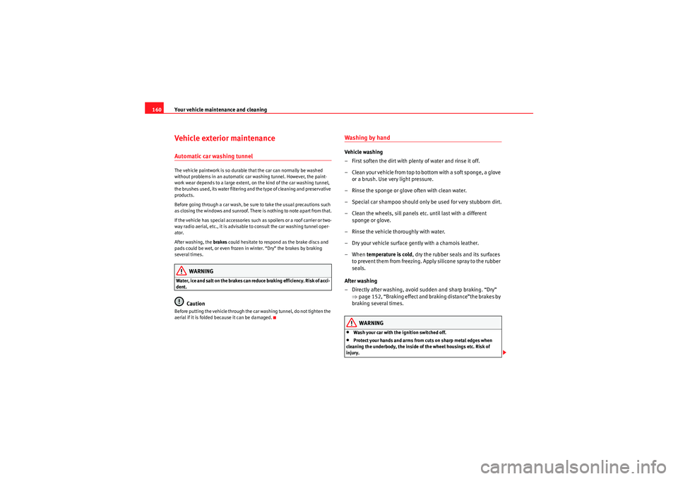 Seat Ibiza SC 2009  Owners manual Your vehicle maintenance and cleaning
160Vehicle exterior maintenanceAutomatic car washing tunnelThe vehicle paintwork is so durable that the car can normally be washed 
without problems in an automat