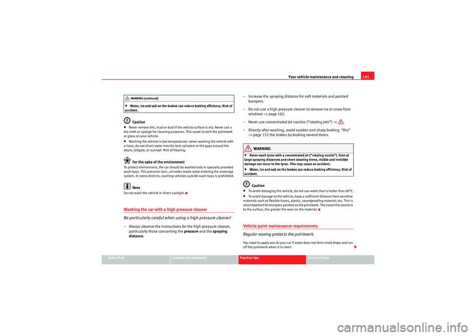 Seat Ibiza SC 2009  Owners manual Your vehicle maintenance and cleaning161
Safety First
Controls and equipment
Practical tips
Technical Data
•Water, ice and salt on the brakes can reduce braking efficiency. Risk of 
accident.Caution