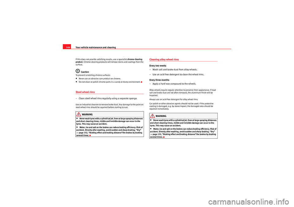 Seat Ibiza SC 2009  Owners manual Your vehicle maintenance and cleaning
164If this does not provide satisfying results, use a specialist  chrome cleaning 
product . Chrome cleaning products will remove stains and coatings from the 
su