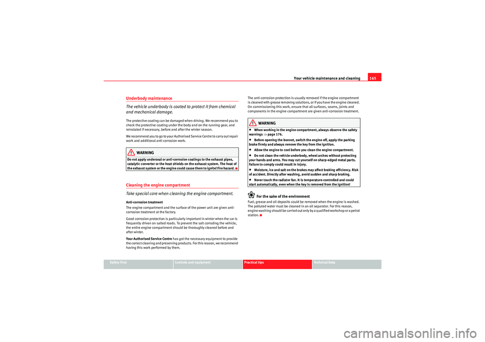 Seat Ibiza SC 2009  Owners manual Your vehicle maintenance and cleaning165
Safety First
Controls and equipment
Practical tips
Technical Data
Underbody maintenance
The vehicle underbody is coated to protect it from chemical 
and mechan