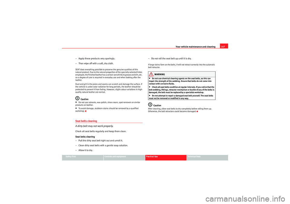 Seat Ibiza SC 2009  Owners manual Your vehicle maintenance and cleaning167
Safety First
Controls and equipment
Practical tips
Technical Data
– Apply these products very sparingly.
– Then wipe off with a soft, dry cloth.SEAT does e