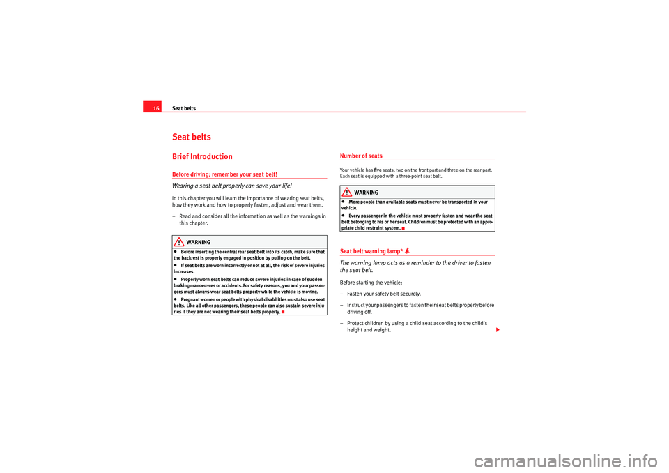 Seat Ibiza SC 2009  Owners manual Seat belts
16Seat beltsBrief IntroductionBefore driving: remember your seat belt!
Wearing a seat belt properly can save your life!In this chapter you will learn the importance of wearing seat belts, 
