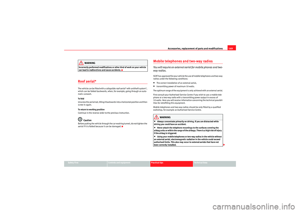 Seat Ibiza SC 2009  Owners manual Accessories, replacement of parts and modifications169
Safety First
Controls and equipment
Practical tips
Technical Data
WARNING
Incorrectly performed modifications or other kind of work on your vehic