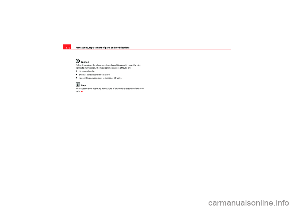 Seat Ibiza SC 2009  Owners manual Accessories, replacement of parts and modifications
170
CautionFailure to consider the above-mentioned conditions could cause the elec-
tronics to malfunction. The most common causes of faults are:•