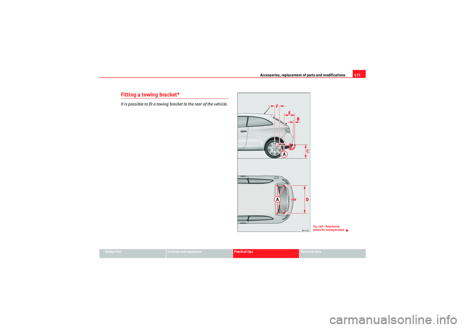 Seat Ibiza SC 2009  Owners manual Accessories, replacement of parts and modifications171
Safety First
Controls and equipment
Practical tips
Technical Data
Fitting a towing bracket*It is possible to fit a towing bracket to the rear of 