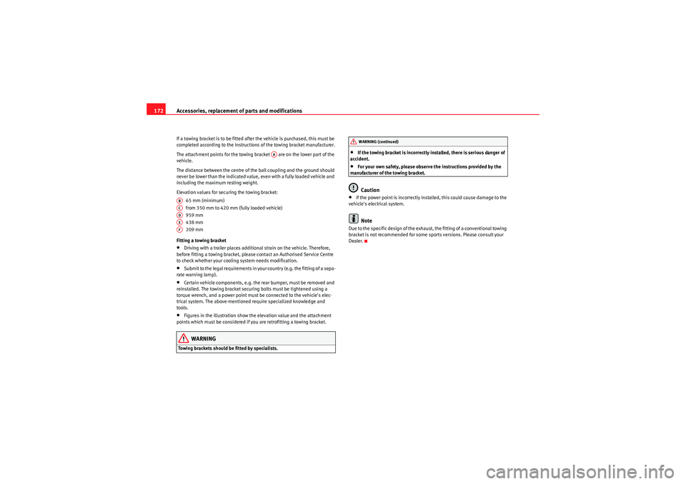 Seat Ibiza SC 2009  Owners manual Accessories, replacement of parts and modifications
172If a towing bracket is to be fitted after the vehicle is purchased, this must be 
completed according to the instructions of the towing bracket m