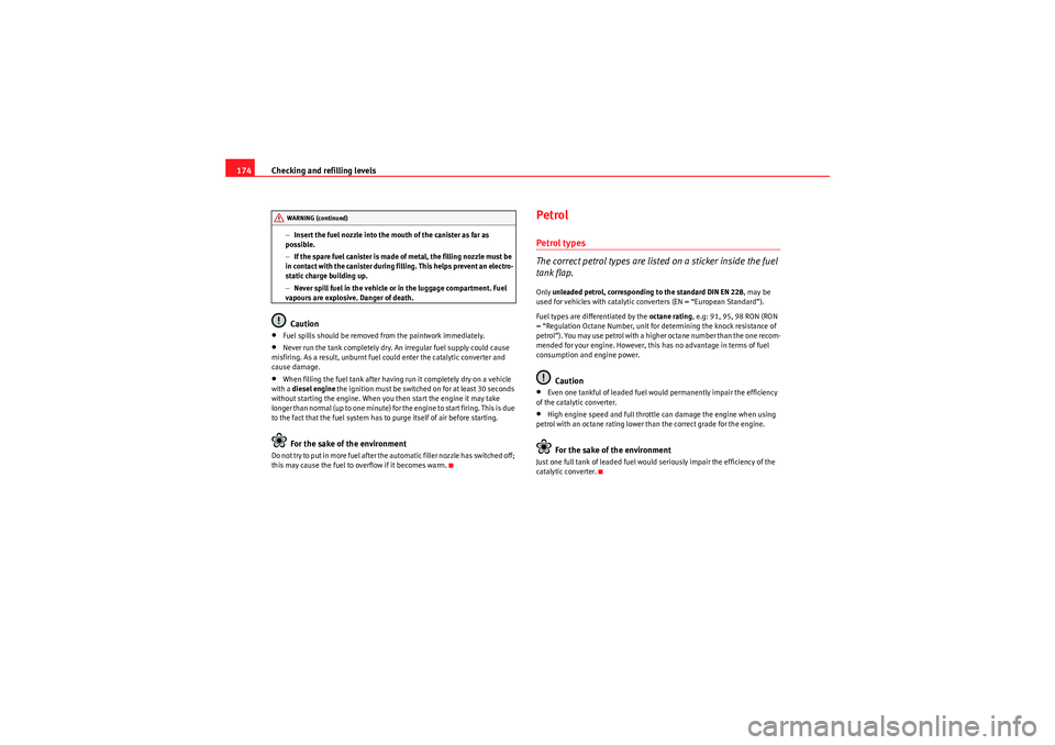 Seat Ibiza SC 2009  Owners manual Checking and refilling levels
174
− Insert the fuel nozzle into the mouth of the canister as far as 
possible.
− If the spare fuel canister is made of metal, the filling nozzle must be 
in contact