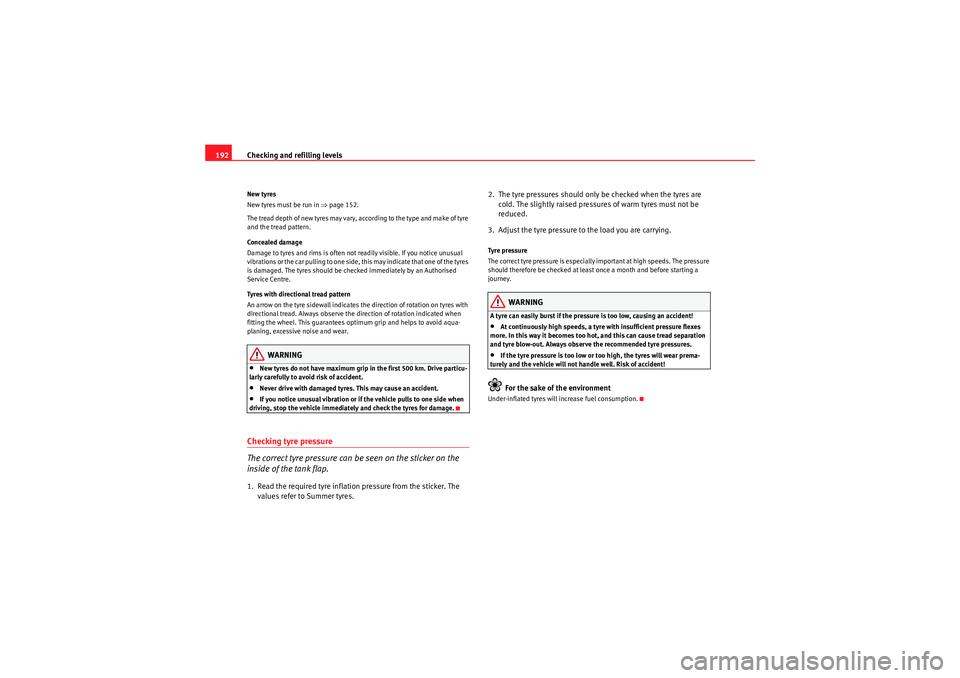 Seat Ibiza SC 2009  Owners manual Checking and refilling levels
192New tyres
New tyres must be run in  ⇒page 152.
The tread depth of new tyres may vary, according to the type and make of tyre 
and the tread pattern.
Concealed damage