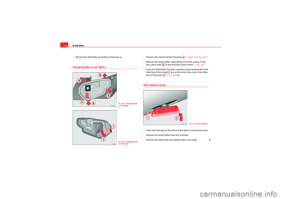Seat Ibiza SC 2009  Owners manual If and when
216
– Remove the pilot light, by pulling it outwards.Changing bulbs on rear lights
– Remove the connector from housing    ⇒page 215, fig. 144 .
– Remove the lamp holder, separating