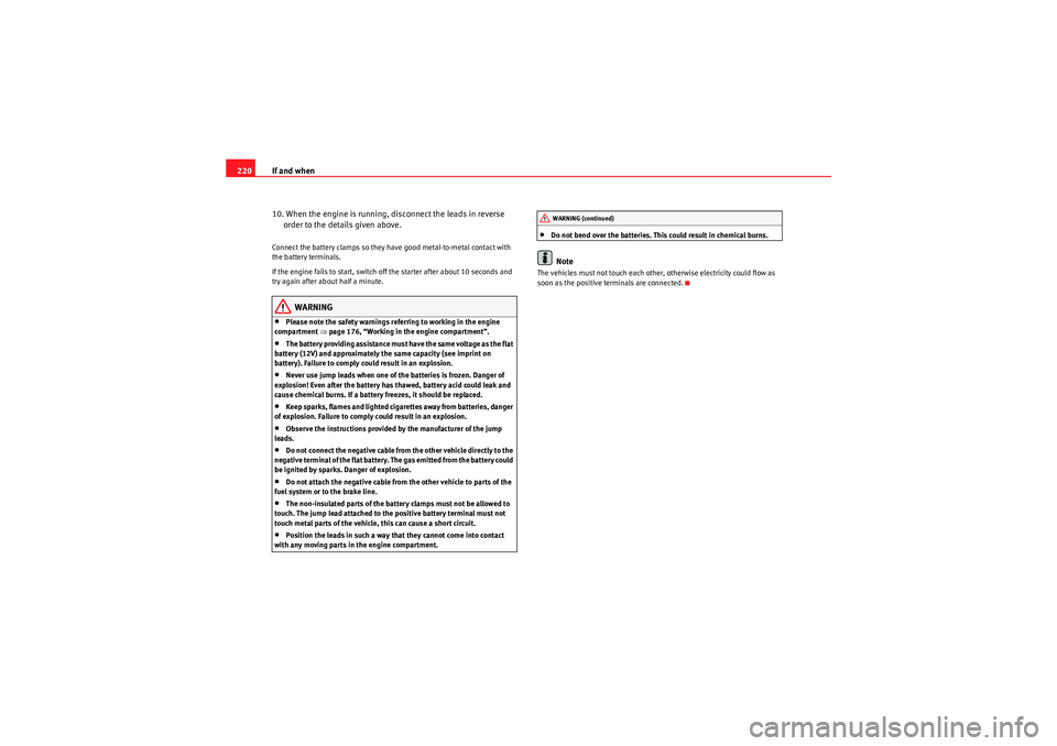 Seat Ibiza SC 2009  Owners manual If and when
220
10. When the engine is running, disconnect the leads in reverse order to the details given above.Connect the battery clamps so they have good metal-to-metal contact with 
the battery t