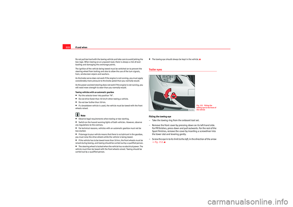 Seat Ibiza SC 2009  Owners manual If and when
222Do not pull too hard with the towing vehicle and take care to avoid jerking the 
tow-rope. When towing on an unpaved road, there is always a risk of over-
loading and damaging the ancho