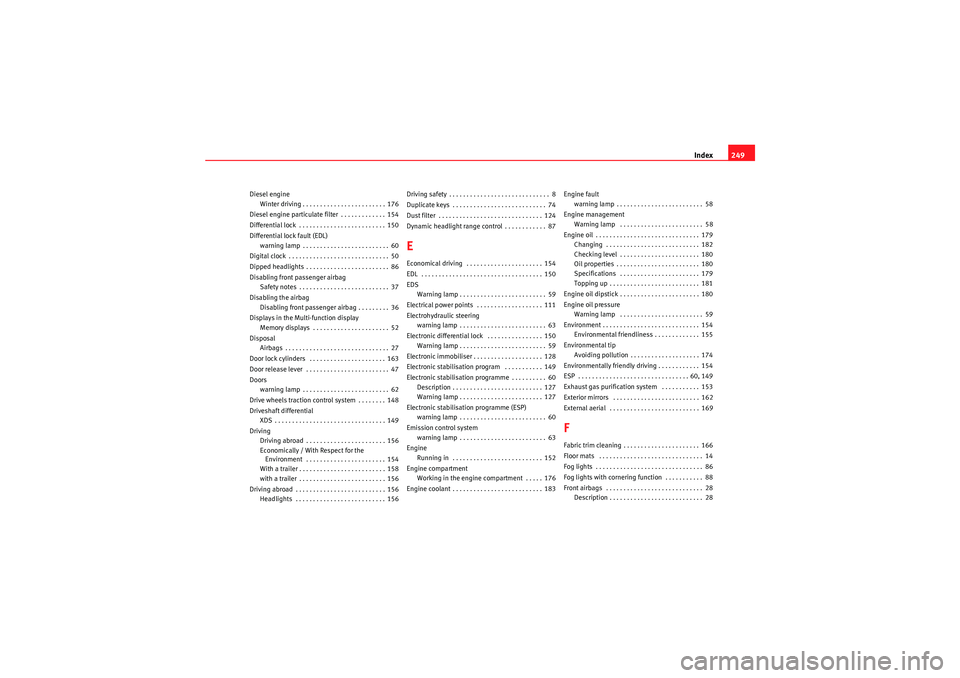 Seat Ibiza SC 2009  Owners manual Index249
Diesel engine
Winter driving . . . . . . . . . . . . . . . . . . . . . . . . 176
Diesel engine particulate filter  . . . . . . . . . . . . . 154
Differential lock  . . . . . . . . . . . . . .