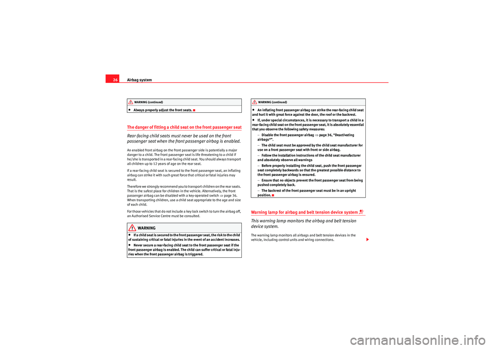 Seat Ibiza SC 2009  Owners manual Airbag system
26•Always properly adjust the front seats.
The danger of fitting a child seat on the front passenger seat
Rear-facing child seats must never be used on the front 
passenger seat when t