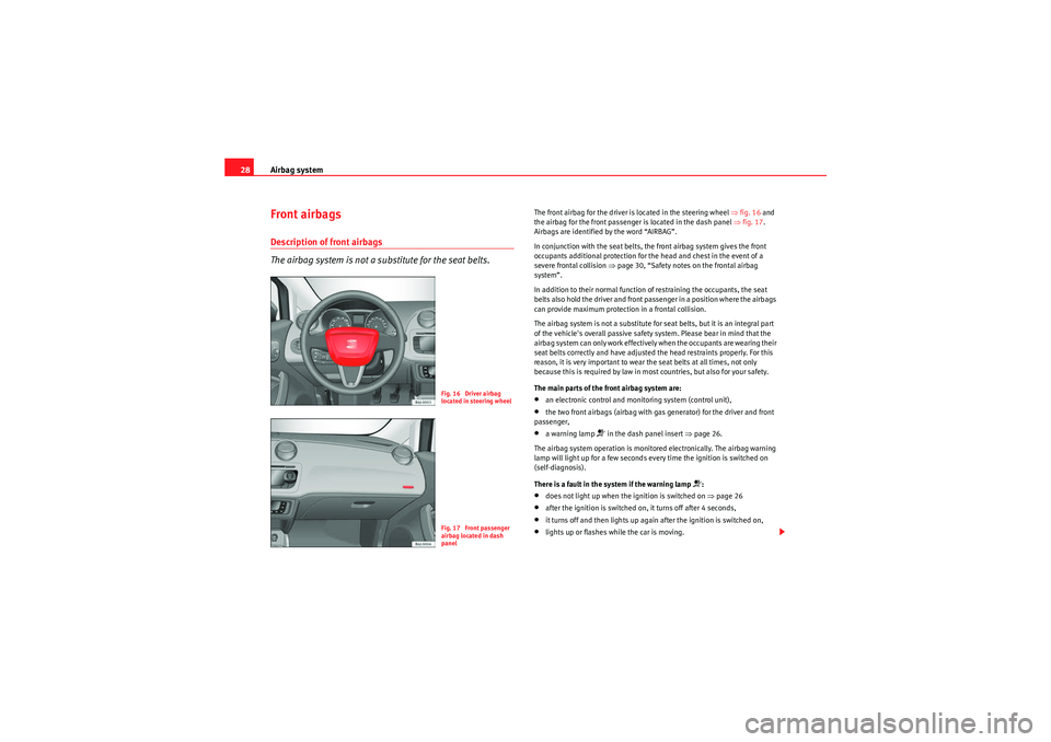 Seat Ibiza SC 2009  Owners manual Airbag system
28Front airbagsDescription of front airbags
The airbag system is not a substitute for the seat belts.
The front airbag for the driver is located in the steering wheel  ⇒fig. 16  and 
t