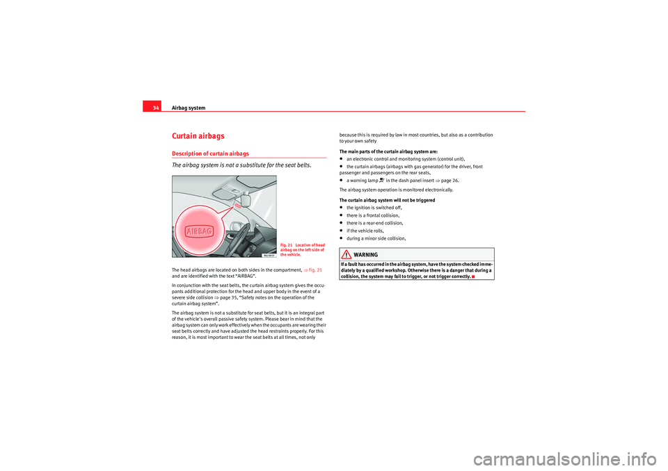 Seat Ibiza SC 2009  Owners manual Airbag system
34Curtain airbagsDescription of curtain airbags
The airbag system is not a substitute for the seat belts.The head airbags are located on both sides in the compartment,  ⇒fig. 21  
and 