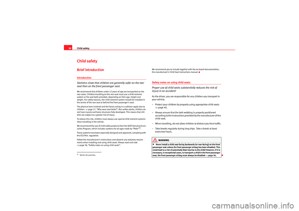 Seat Ibiza SC 2009  Owners manual Child safety
38Child safetyBrief introductionIntroduction
Statistics show that children are generally safer on the rear 
seat than on the front passenger seat.We recommend that children under 12 years