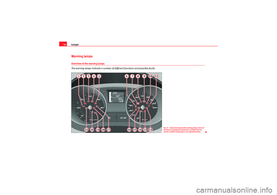 Seat Ibiza SC 2009  Owners manual Cockpit
56Warning lampsOverview of the warning lamps
The warning lamps indicate a number of different functions and possible faults.
Fig. 37  Instrument panel with warning lamps. Some of 
the items of