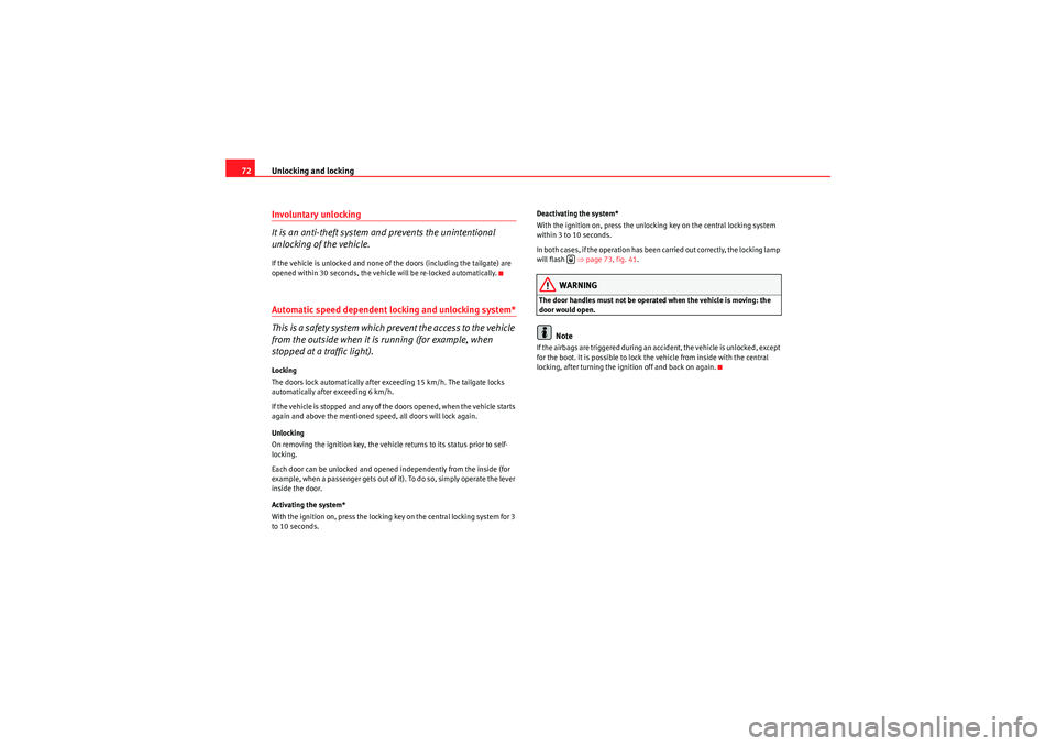 Seat Ibiza SC 2009  Owners manual Unlocking and locking
72Involuntary unlocking
It is an anti-theft system and prevents the unintentional 
unlocking of the vehicle.If the vehicle is unlocked and none of the doors (including the tailga