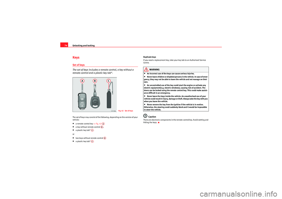 Seat Ibiza SC 2009  Owners manual Unlocking and locking
74KeysSet of keys
The set of keys includes a remote control, a key without a 
remote control and a plastic key tab*.The set of keys may consist of the following, depending on the