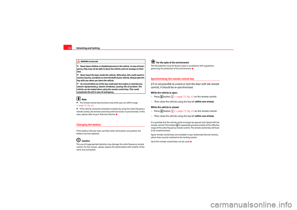 Seat Ibiza SC 2009  Owners manual Unlocking and locking
76•Never leave children or disabled persons in the vehicle. In case of emer-
gency, they may not be able to leave the vehicle and not manage on their 
own.•Never leave the ke